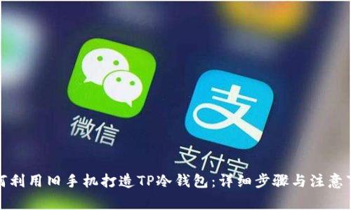 如何利用旧手机打造TP冷钱包：详细步骤与注意事项