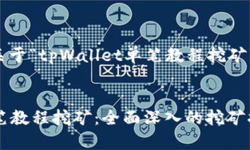 下面是一个关于“tpWallet单笔教程挖矿”的内容框架。


tpWallet单笔教程挖矿：全面深入的挖矿指南