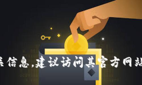 抱歉，我无法提供实时的信息或位置服务。如果你需要了解《tpWallet》的位置或相关信息，建议访问其官方网站或官方社交媒体渠道，以获取最新的公告和指南。如果你有其他问题，欢迎随时问我！