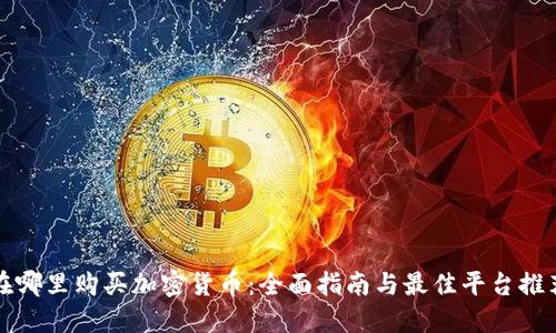 在哪里购买加密货币：全面指南与最佳平台推荐