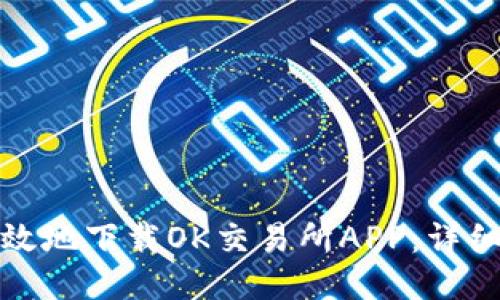 如何安全高效地下载OK交易所APP：详细指南与技巧