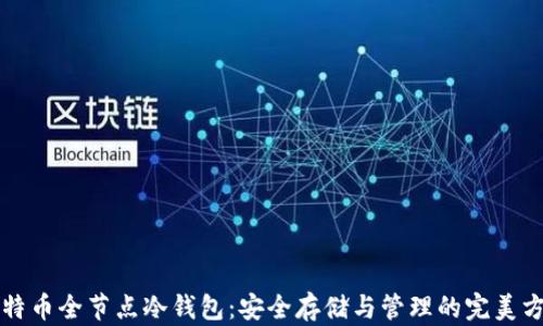 
比特币全节点冷钱包：安全存储与管理的完美方案