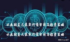 以太坊美元最新行情分析及投资策略以太坊美元
