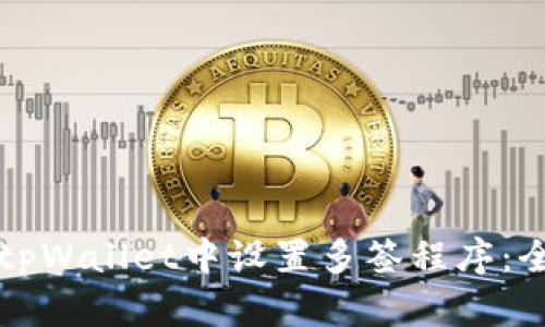 如何在tpWallet中设置多签程序：全面指南