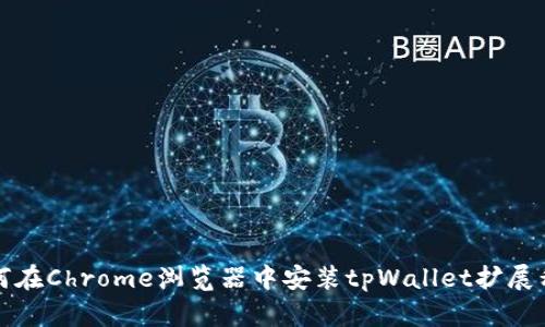 如何在Chrome浏览器中安装tpWallet扩展程序