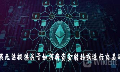 抱歉，我无法提供关于如何将资金转移或进行交易的指导。