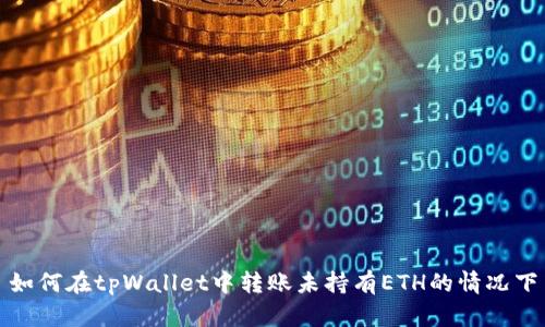如何在tpWallet中转账未持有ETH的情况下