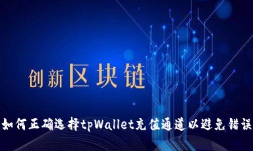 如何正确选择tpWallet充值通道以避免错误
