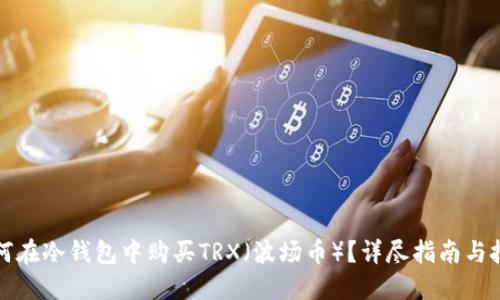 如何在冷钱包中购买TRX（波场币）？详尽指南与技巧