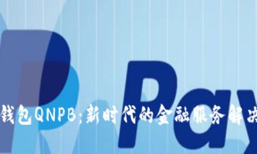 钱能钱包QNPB：新时代的金融服务解决方案