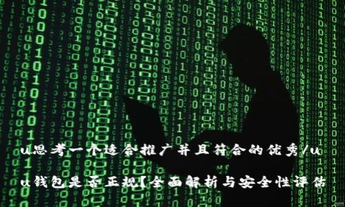 u思考一个适合推广并且符合的优秀/u

u钱包是否正规？全面解析与安全性评估