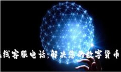 比特派在线客服电话：解决您的数字货币交易难