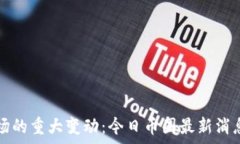  数字货币市场的重大变动：今日币圈最新消息与