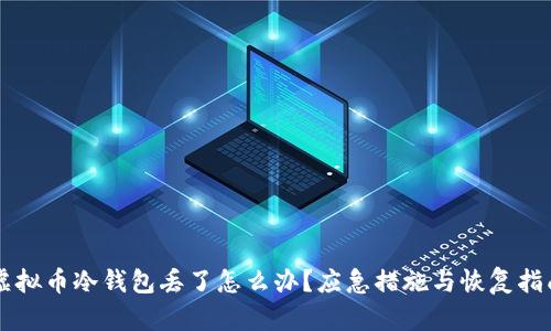 虚拟币冷钱包丢了怎么办？应急措施与恢复指南