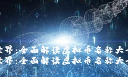 探索虚拟币世界：全面解读虚拟币名称大全与发展趋势
探索虚拟币世界：全面解读虚拟币名称大全与发展趋势
