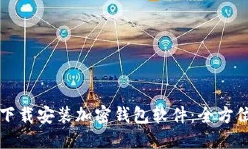 如何下载安装加密钱包软件：全方位指南
