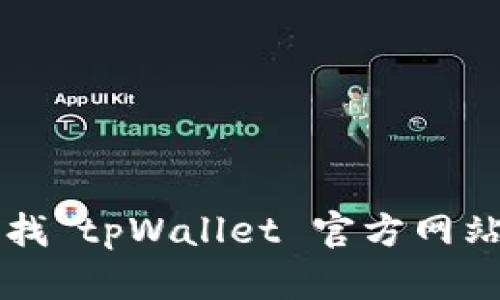 抱歉，我无法提供特定网站的实时链接或网址。建议您通过搜索引擎查找“tpWallet 官方网站”以获取最新信息。如果您有其他问题或需要进一步的帮助，请告诉我！