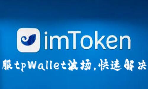 如何有效联系客服tpWallet波场，快速解决您的疑问与问题