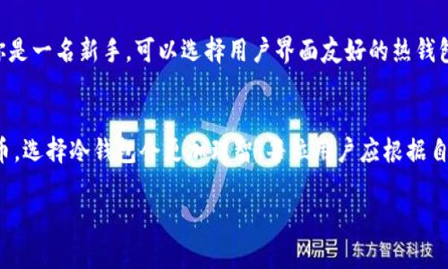 火币钱包是火币网（Huobi）推出的一种钱包服务，按照一般的定义，冷钱包是指不与互联网直接连接的钱包。冷钱包可以存储加密货币，保证其安全性，防止黑客攻击。

### 冷钱包与热钱包的区别

在讨论火币钱包是否算作冷钱包之前，我们先了解一下冷钱包和热钱包的基本区别。

冷钱包的特点
冷钱包可以是硬件钱包、纸钱包等。这类钱包的主要特点是可以脱机使用，因而增加了安全性。它们不直接连接到互联网，防止了网络攻击和黑客入侵。而在用户想要交易时，他们需要将币转移到热钱包中。

热钱包的特点
热钱包则是指与互联网保持连接的钱包。由于其便捷性，用户可以随时随地进行交易。然而，热钱包的安全性相对较低，更容易受到黑客攻击。

### 火币钱包的分类

火币钱包实际上是一个热钱包。它的功能较为全面，用户可以方便地进行充值、交易和提现。而由于它一直在线，所以也会面临一定的安全风险。

火币钱包的安全性能
火币网在安全性上采取了多重措施。比如，使用了冷存储技术和多签名机制。这些都是为了保护用户的资产安全。部分资金会被存放在冷钱包中，以降低被攻击的风险。然而，火币钱包本质上仍然是热钱包，它不是专门设计来确保高安全性的冷钱包。

### 适合不同用户的选择

针对不同用户的建议
对于频繁交易的用户，火币钱包由于其方便性和快捷的交易体验，是一个不错的选择。然而，如果用户希望长期保存大量的加密货币，尤其是价值较高的币种，使用专业的冷钱包会更安全。冷钱包可以有效地隔离潜在的网络威胁。

### 如何选择合适的钱包

选择加密货币钱包的注意事项
在选择加密货币钱包时，需要考虑多个因素，包括安全性、便捷性、支持的币种以及用户界面等。如果你是一名新手，可以选择用户界面友好的热钱包，例如火币钱包。然而，随着你对加密货币的了解加深，可能会考虑转向冷钱包。

总结
火币钱包不算作冷钱包，而是一款热钱包。尽管它提供了一定的安全措施，但对于长时间存储加密货币，选择冷钱包会更加理智。每位用户应根据自己的需求和使用习惯，选择最适合自己的钱包类型。

如果你有更进一步的问题或需要更多的细节介绍，请随时告知！