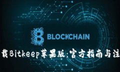 轻松下载Bitkeep苹果版：官方指南与注意事项