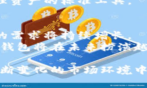   区块链冷钱包的前景：保障数字资产安全的必备工具 / 

 guanjianci 区块链，冷钱包，数字资产，安全性 /guanjianci 

什么是区块链冷钱包？
区块链冷钱包是数字资产存储的一种方式。区别于热钱包，冷钱包不在线连接互联网。这一特性使得冷钱包极大降低了黑客攻击的风险，成为保障加密货币安全的重要手段。
冷钱包通常以硬件设备或纸质形式存在。用户可以在不连接网络的情况下生成和保存加密货币的私钥。有些用户甚至会将私钥刻录在金属板上，以应对意外灾害，保障其数字资产的存续。

冷钱包的种类
冷钱包可以分为几种主要类型：硬件钱包、纸钱包和离线存储设备。
硬件钱包是最为常见的冷钱包之一。它通常是一个小型电子设备，用户可以通过USB或蓝牙连接到计算机或移动设备，进行交易和管理加密资产。
纸钱包则是将公钥和私钥打印在纸张上的一种方法。这种方式便宜且风险相对较低，但同时也极易丢失或损毁，因此在存储时需要格外小心。
离线存储设备包括USB闪存驱动器等，只在交易时连接网络。由于其不常在线，能够有效防止黑客攻击。

区块链冷钱包的优势
在数字资产安全性日益受到关注的今天，冷钱包的优势愈加明显。
首先，冷钱包极大提高了安全性。由于不连接互联网，冷钱包就像一个保险箱，黑客无法轻易接触到私钥。其次，冷钱包便于长期持有资产。许多人选择将长期不打算交易的资产存储在冷钱包中，以防市场波动和潜在的盗窃。
此外，冷钱包的个人控制性也很强。用户可以完全控制自己的私钥，不必依赖第三方机构。同时，冷钱包的便携性也让用户可以轻松地携带和管理各种资产。

冷钱包的市场需求
随着加密货币市场的不断发展，冷钱包的市场需求也在稳步上升。越来越多的个人和机构意识到保护数字资产的重要性。
根据近期的一项市场调研，全球冷钱包市场预计在未来几年内将保持高速增长。其增长驱动因素包括对安全性的关注和加密货币应用场景的扩大。
特别是在全球范围内，更多的银行和金融机构开始接受和支持加密货币交易。此趋势将推动更多用户选择冷钱包作为存储解决方案。

如何选择合适的冷钱包
选择合适的冷钱包是保障数字资产安全的重要环节。用户需根据自身需求和使用习惯进行选择。
首先，用户应考虑存储的资产种类和数量。不同的冷钱包支持的加密货币种类不同，有些只支持主流币种，而有些则能兼容多种资产。
其次，安全性应该是首要考虑因素。选择知名厂商生产的冷钱包，可以降低使用风险。此外，查看冷钱包的用户评价和专业评测也是一个重要的步骤。
另外，使用便捷性也不容忽视。冷钱包的使用流程应简单，易于信任和操作。对于技术不太熟悉的用户，选择用户友好的界面和说明书将会大大提高使用体验。

冷钱包的未来发展趋势
展望未来，冷钱包的发展将充满机遇和挑战。
首先，技术的进步将推动冷钱包的多样化。未来，硬件钱包可能会提供更多样化的功能，例如更高的加密方式和支持更多币种。
其次，随着法规的加强，冷钱包将会向合规化发展。越来越多的监管机构对加密资产处理提出了较高的要求，冷钱包提供商需要调整产品，以符合新的法规。
另外，冷钱包的普及性也将得到提升。随着越来越多的人认识到数字资产的价值，冷钱包将逐渐成为人们管理资产的标准工具。

结语
区块链冷钱包的前景光明。它是数字资产安全的核心保障，随着市场规模的扩大和用户意识的提高，冷钱包的需求将持续增长。
在这个快速变革的领域，冷钱包不仅要跟上技术的发展，还需适应用户的需求变化。通过不断创新和改进，冷钱包将在未来扮演越来越重要的角色。无论是对于普通用户，还是对于机构投资者，冷钱包都是数字资产保护的不可或缺的选择。

因此，重视冷钱包的使用和选择，将有助于确保您的投资安全。只有正确地保护好自己的数字资产，才能在不断变化的市场环境中，立于不败之地。