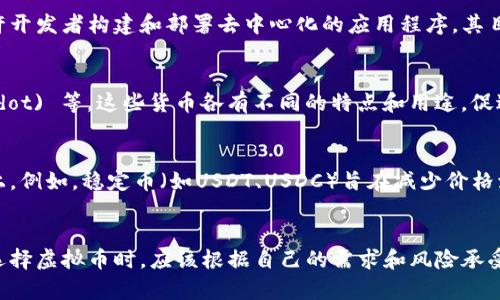 虚拟币，也称为加密货币，种类繁多，随着区块链技术的快速发展，新的虚拟币层出不穷。以下是一些主要的虚拟币类型：

1. 比特币 (Bitcoin)
比特币是第一种也是最著名的虚拟币。由中本聪在2009年推出，它是一种去中心化的数字货币。比特币的总量被限制在2100万枚，使其稀缺性成为其价值的一个重要因素。比特币被广泛用于价值储存和跨国转账。

2. 以太坊 (Ethereum)
以太坊是一个增强了区块链功能的平台。除了作为货币使用外，它还支持智能合约和去中心化应用。以太币（ETH）是以太坊网络的原生货币，是开发者用于支付交易费用和计算服务的定价机制。

3. 瑞波币 (Ripple, XRP)
瑞波币的特点在于其目标是作为一个银行间结算的桥梁。它被设计用于快速的跨境支付，凭借其低廉的交易成本和交易速度，吸引了不少金融机构的关注。

4. 莱特币 (Litecoin)
莱特币被称为“比特币的银”，它的设计理念是更快的交易确认时间和更高的可供性。它的发行机制与比特币相似，但每个区块的生成时间仅为2.5分钟。

5. 柚子币 (EOS)
柚子币是一个用于支持去中心化应用的平台。它提供了一个区块链操作的环境，允许开发者构建和部署去中心化的应用程序。其目标是提供更快的交易速度和更高的可扩展性。

6. 其他主流虚拟币
此外，还有许多其他虚拟币，如狗狗币 (Dogecoin)、链环 (Chainlink)、波卡 (Polkadot) 等。这些货币各有不同的特点和用途，促进了区块链技术的多样性和创新。

7. 逐渐出现的新兴虚拟币
近年来，还出现了一些新兴的虚拟币，这些币种往往集中在特定的用途或应用场景上。例如，稳定币（如USDT、USDC）旨在减少价格波动。还有一些专注于隐私保护的币种，如门罗币（Monero）和Zcash。

总结
虚拟币的类型和数量在不断增加。每种虚拟币都有其独特的特点和用途。投资者在选择虚拟币时，应该根据自己的需求和风险承受能力，进行全面的市场分析与研究。