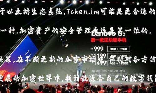 在选择加密钱包时，Token.im和tpWallet都是热门选项。每个钱包都有其独特的功能和优缺点。以下将对这两个钱包进行全面的对比，以帮助用户做出更明智的选择。

一、Token.im概述
Token.im是一款专注于以太坊及其代币的数字资产钱包。它以用户友好的界面和多种功能而著称。Token.im支持多种ERC20代币，使其成为以太坊生态系统的一个重要部分。

二、tpWallet概述
tpWallet是一款多链数字钱包，支持多种区块链，如以太坊、比特币、波卡等。它的设计旨在满足不同用户的需求，功能丰富。

三、核心功能对比
在核心功能方面，两个钱包各有千秋：
ul
    listrongToken.im:/strong 其核心功能包括代币管理、DApp支持和内置交易功能。用户可以方便地管理自己的资产，并通过钱包直接访问去中心化应用。/li
    listrongtpWallet:/strong 支持多链资产管理，用户可以在一个钱包中安全地存储不同区块链的资产。此外，tpWallet的跨链功能使其在多种币种之间进行转账变得更加方便。/li
/ul

四、安全性分析
安全性是选择加密钱包时的关键因素之一。
ul
    listrongToken.im:/strong Token.im采用了多重签名技术和私钥本地存储方式，确保用户资产的安全。此外，它还支持种子短语备份，可以有效防止丢失资产。/li
    listrongtpWallet:/strong tpWallet同样重视安全性，提供了内部冷钱包和热钱包的解决方案。同时，它也支持双重身份验证，为用户提供额外的保护。/li
/ul

五、用户体验
用户体验直接影响钱包的易用性和吸引力。
ul
    listrongToken.im:/strong 其界面设计，适合新手使用。用户可以很快上手，并轻松进行资产管理。/li
    listrongtpWallet:/strong 尽管tpWallet功能丰富，但其界面可能稍显复杂，可能需要时间适应。但是，一旦熟悉后，用户能够享受到更多的功能和灵活性。/li
/ul

六、社区支持和发展
一个活跃的社区对于钱包的长期发展至关重要。
ul
    listrongToken.im:/strong 拥有强大的社区支持，定期更新和维护，确保其功能的稳定性。/li
    listrongtpWallet:/strong 也在积极发展中，社区反响热烈，开发团队不断增强钱包的功能和用户体验。/li
/ul

七、总结
在选择Token.im和tpWallet时，用户需要根据自己的具体需求来决定。如果你专注于以太坊生态系统，Token.im可能是更合适的选择。而如果你需要管理多种区块链资产，tpWallet则提供了更多的灵活性和功能。

最终，选择哪个钱包还取决于你对安全性、用户体验和具体功能的偏好。无论选择哪一种，加密资产的安全管理永远是第一位的。

进一步探讨
对于以上两个钱包，用户还可以结合社区反馈和使用体验，做出更符合自己需求的决策。在不断更新的加密市场中，保持对各方信息的关注也是提升资金安全的重要一环。 

无论你选择哪款钱包，确保自己的资产安全始终是最重要的。希望你能在这个快速发展的加密世界中，找到最适合自己的数字钱包。