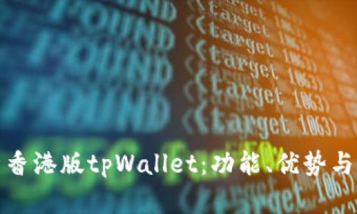 深入解析香港版tpWallet：功能、优势与用户体验