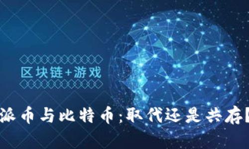 派币与比特币：取代还是共存？