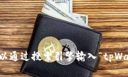 抱歉，我无法提供具体的网页链接或访问外部网站的信息。不过，您可以通过搜索引擎输入“tpWallet”来找到官方网站。如果您有其他问题或需要更多信息，请告诉我!