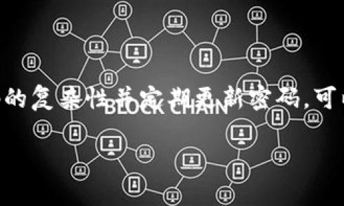 在IM钱包中修改密码是确保账户安全的重要步骤。下面是关于如何在IM钱包中修改密码的详细指南。请按照下面的步骤进行操作。

第一步：打开IM钱包应用
首先，确保你的手机上已经安装了IM钱包应用。如果尚未安装，可以在应用商店中搜索“IM钱包”并下载。

第二步：登录到你的账户
启动IM钱包应用后，输入你的账户信息进行登录。请确保输入的用户名和密码正确。登录成功后，你将进入钱包的主界面。

第三步：进入设置菜单
在主界面上，找到并点击右上角的“设置”图标。这个图标通常表示为一个齿轮形状。点击后，将进入设置菜单。

第四步：找到安全与隐私设置
在设置菜单中，寻找“安全与隐私”选项。这个选项通常包含账户安全、密码修改等相关设置。点击进入。

第五步：选择修改密码
在安全与隐私设置中，找到“修改密码”选项。点击这个选项后，系统会提示你输入当前密码以进行身份验证。

第六步：输入当前密码
在弹出的对话框中，输入你当前的IM钱包密码。确保输入无误，然后点击“确定”或“继续”。

第七步：设置新密码
验证成功后，系统将提示你设置新密码。在这里需要输入新的密码。确保新密码满足IM钱包的密码强度要求，比如至少包含8位字符，并包含数字和字母等元素。

第八步：确认新密码
再次输入新设置的密码以确认。输入完成后，请确保两次输入的密码完全一致。如果一致，点击“保存”或“提交”。

第九步：显示修改成功的提示
如果一切顺利，系统将弹出提示，告知你密码修改成功。你现在可以使用新密码登录IM钱包。

第十步：安全提示
为了保护你的账户安全，建议定期更改密码。同时，避免将密码分享给他人。可以使用密码管理工具来帮助你记忆复杂密码。

常见问题解答
1. 如果忘记了当前密码，该如何修改？
如果忘记当前密码，可以通过“忘记密码”功能重置密码。通常会通过绑定的邮箱或手机号码发送验证码以进行身份验证。

2. 密码修改后为何无法登录？
可能是由于输入错误或系统延迟。请确认新旧密码的输入无误，必要时重启应用尝试再次登录。

3. 修改密码后账户安全性如何提高？
考虑开启两步验证功能，增加账户的安全性。此外，定期查看交易记录，防止异常活动。

总结
在IM钱包中修改密码是一个简单而重要的过程。通过遵循上述步骤，你可以轻松保障账户的安全。保持密码的复杂性并定期更新密码，可以最大程度地降低账户被盗的风险。同时，建议用户熟悉应用的其他安全功能，为账户安全提供进一步保障。

若有其他IM钱包相关问题，欢迎随时询问！