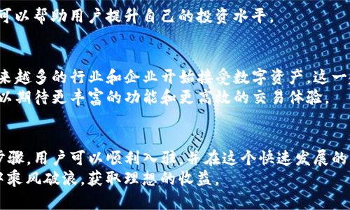   如何成功入驻tpWallettoken，开启数字资产新篇章 / 
 guanjianci tpWallettoken, 数字资产, 入驻指南, 区块链技术 /guanjianci 

引言
在数字资产迅速发展的时代，越来越多的人开始关注区块链技术和加密货币。在这样的大背景下，tpWallettoken作为一种新兴的数字资产，备受瞩目。想要成功入驻tpWallettoken，不仅能拓展个人投资组合，还能掌握数字经济的未来机会。

什么是tpWallettoken？
tpWallettoken是一种基于区块链技术的数字资产。它利用去中心化的特点，为用户提供安全、高效的交易体验。作为一种新型的资产，tpWallettoken在过去几年里快速增长，吸引了不少投资者的关注。
tpWallettoken不仅限于交易平台，还可以用作各种应用程序中的支付方式。它的灵活性和应用场景，让它在市场上独树一帜。

为什么选择tpWallettoken？
选择tpWallettoken的理由有很多。首先，tpWallettoken的安全性非常高。它采用了先进的加密技术，确保用户的资产不被盗取。
其次，tpWallettoken的交易效率极高。用户可以在短时间内完成交易，避免了传统金融系统中的繁琐步骤。这种高效性为用户提供了良好的体验，也让tpWallettoken更具竞争力。
最后，tpWallettoken背后的团队也是值得关注的。他们拥有丰富的行业经验，对市场动态有深刻的理解。这使得tpWallettoken在竞争中能够始终保持领先地位。

入驻tpWallettoken的步骤
要成功入驻tpWallettoken，用户需遵循一系列简单的步骤。以下是详细的入驻指南：

h41. 注册账户/h4
首先，用户需要访问tpWallettoken的官方网站，点击注册按钮。填写相关信息，包括邮箱、密码等。确保选择一个强密码，以增强账户安全性。

h42. 完成身份验证/h4
完成注册后，用户需要进行身份验证。这一步骤是为了确保每位用户的真实身份，并防止欺诈行为。用户需上传身份证明文件，如身份证或护照。同时，系统会要求上传一张手持身份证的照片，以确保信息的真实性。

h43. 了解平台功能/h4
在完成注册和身份验证后，用户可以开始探索tpWallettoken平台的各项功能。平台提供了丰富的工具，以帮助用户进行投资和管理资产。
用户可以学习如何使用钱包、查看资产变动、开展交易等。了解这些功能能够帮助用户更好地利用tpWallettoken进行投资。

h44. 添加数字资产/h4
一旦用户熟悉了平台的功能，就可以开始添加数字资产。用户可以选择通过银行转账、信用卡或其他加密货币进行充值。tpWallettoken支持多种充值方式，用户可以根据自己的需求进行选择。

h45. 开始交易/h4
添加资产后，用户可以开始进行交易。平台提供多种交易对，用户可以选择自己感兴趣的数字资产进行交易。交易时，务必注意市场动态，以便做出更好的选择。

成功入驻tpWallettoken的注意事项
在入驻tpWallettoken时，有一些注意事项需要牢记。这样可以使用户的投资之路更加顺利。

h41. 安全保护/h4
安全是任何数字资产用户都应该关注的重点。使用tpWallettoken时，请确保开启双重身份验证，并定期更改密码。此外，不要随意分享账户信息，以保护资产安全。

h42. 市场研究/h4
在进行任何投资之前，务必要做好市场研究。了解市场动态和未来趋势，能够帮助用户做出更明智的决策。建议关注相关的新闻、分析报告和专家意见。

h43. 分散投资/h4
分散投资是降低风险的重要策略。不要把所有的资金都投入到一个资产中。可以选择不同类型的数字资产进行投资，从而降低风险，获得更稳定的收益。

h44. 持续学习/h4
数字资产市场变化万千，用户需要不断学习和适应。参加相关的培训、研讨会，或是关注行业动态，可以帮助用户提升自己的投资水平。

tpWallettoken的未来展望
tpWallettoken作为一种新兴的数字资产，其未来展望相当乐观。随着区块链技术的不断发展，越来越多的行业和企业开始接受数字资产。这一趋势将为tpWallettoken带来更多的应用场景和市场机遇。
此外，tpWallettoken团队也在持续和更新平台功能，力求为用户提供更好的服务和体验。用户可以期待更丰富的功能和更高效的交易体验。

结语
总的来说，成功入驻tpWallettoken为用户开启了一个全新的数字资产投资机会。通过遵循上述步骤，用户可以顺利入驻，并在这个快速发展的市场中找到属于自己的位置。
在入驻过程中，用户需始终关注安全性、市场分析与持续学习。只有这样，才能在数字经济的大潮中乘风破浪，获取理想的收益。