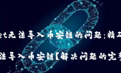 解决电脑tpWallet无法导入币安链的问题：精确步骤与实用建议

电脑tpWallet无法导入币安链？解决问题的完整指南