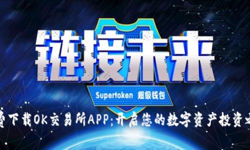 免费下载OK交易所APP：开启您的数字资产投资之旅