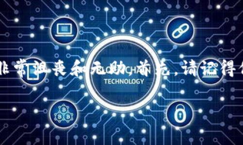 抱歉，你的IM钱包里的币被盗，这种情况确实让人感到非常沮丧和无助。首先，请记得保持冷静，然后采取以下步骤来增加找回损失的可能性。

### 如何应对IM钱包被盗事件：详细步骤与建议