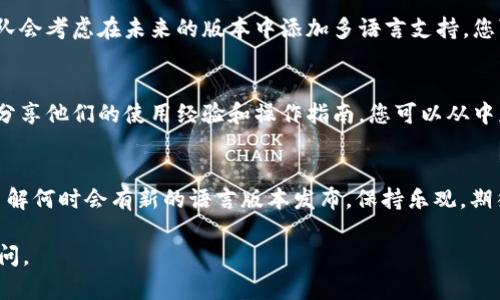 下载tpWallet的过程中，您可能会遇到界面或文档显示为英文的情况，这主要有以下几个原因：

### 1. 默认语言设置
在许多应用程序和软件中，默认的语言设置通常是英文。这是因为英文是全球使用最广泛的语言之一。特别是对于新发布的产品，开发者可能会优先提供英文版本。这种情况在下载和安装时尤为常见。

### 2. 设备语言设置
您的设备语言设置也会影响应用显示的语言。如果您的设备语言设置为英文，那么tpWallet在安装和运行时可能会默认使用英文。如果您希望使用其他语言，可以尝试在设备的语言设置中进行更改。

### 3. 应用版本问题
不同版本的tpWallet可能会有不同的语言支持。如果您下载的是没有多语言支持的旧版本，那么界面可能完全是英文。确保您下载了最新版本，以获得最新的语言和功能支持。

### 4. 地区限制
某些应用在不同地区可能会提供不同的语言版本。根据您的地理位置，tpWallet的开发团队可能选择优先支持英文。如果您处于语言使用较少的地区，可能会遇到仅有英文的情况。

### 5. 用户反馈与更新
开发团队通常会根据用户的反馈进行更新和改进。如果用户要求支持更多语言，开发团队会考虑在未来的版本中添加多语言支持。您可以尝试向tpWallet的支持团队反馈，表达您对此功能的需求。

### 6. 替代方案
如果您对英文界面感到困扰，您可以查找一些社区支持或者指南。在网络上有很多用户分享他们的使用经验和操作指南，您可以从中获得帮助。此外，有时可以找到中文的用户手册或FAQ，帮助您更好地理解和使用该应用。

### 7. 未来的改变
随着tpWallet的不断发展，开发团队可能会增加语言支持。关注他们的更新信息，可以了解何时会有新的语言版本发布。保持乐观，期待更多的语言选择。

希望以上信息能解答您关于tpWallet语言的疑问！如果您有进一步的问题，欢迎随时提问。