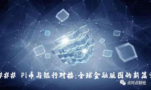 ### Pi币与银行对接：全球金融版图的新篇章