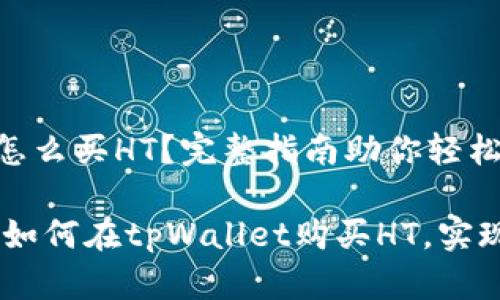 tpWallet怎么买HT？完整指南助你轻松入门

步骤详解：如何在tpWallet购买HT，实现资产增值