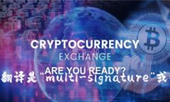 “多重签名”的英文翻译是“multi-signature”或缩