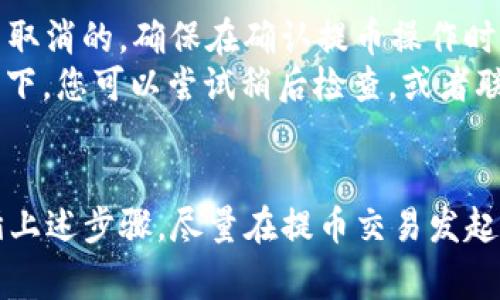 提币在tpWallet打包中，如果你需要取消提币操作，通常可以按照以下步骤进行尝试。但是，请注意具体操作可能会因钱包版本和更新而有所不同，确保你的钱包是最新版本，并且仔细阅读官方文档或支持页面。

步骤一：打开tpWallet
首先，确保你已经打开tpWallet应用。如果你在进行提币操作时遇到问题，首先停下所有操作，保持冷静。

步骤二：查看交易记录
在tpWallet主界面，找到“交易记录”或“资产”选项。这通常在主菜单的界面中，可以让你查看当前的所有交易记录，包括提币记录。

步骤三：找到需要取消的提币交易
在交易记录中，浏览所有的历史交易，找到你想要取消的提币交易。查看交易的状态，如果交易已经在打包中，通常会显示为“待处理”或“打包中”。

步骤四：尝试取消交易
如果你的提币交易处于可取消状态，可以在该交易的详细信息中，查找“取消”或“撤回”的选项。点击该选项，按照提示进行确认。

步骤五：等待确认
提交取消请求后，等待系统的确认。有时，由于网络拥堵，取消请求的处理可能需要时间。在等待期间，保持耐心，不要进行其他操作，以免影响取消的成功率。

步骤六：检查取消结果
查看交易记录，确认提币交易是否成功取消。如果交易仍然处于“打包中”，可能需要一些时间。如果最终还是未能取消提币，可以考虑联系tpWallet的客户支持。提供相关交易信息，寻求进一步的帮助。

注意事项
1. 不同的区块链和钱包可能会有不同的交易机制，某些情况下，提币操作一旦提交是无法取消的。确保在确认提币操作时，仔细核对所有信息。
2. 有些钱包提供的“提币”选项是临时性的，网络拥堵等原因可能会延迟确认。在这种情况下，您可以尝试稍后检查，或者联系技术支持。

总结
在tpWallet中，取消提币操作并非总是可行。这取决于交易的状态以及区块链的特性。遵循上述步骤，尽量在提币交易发起后尽快进行确认和取消。如果依旧无法完成取消，建议及时联系专业支持以获取解决方案。