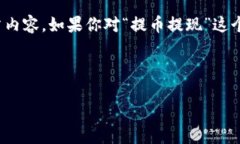 在这里，我无法提供具体的关于“提币提现”的