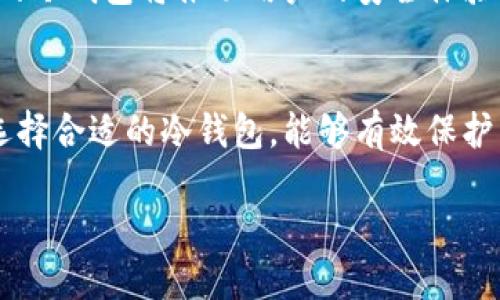 什么是欧意冷钱包？
欧意冷钱包是一种数字货币存储工具，旨在为用户提供安全、便捷的加密资产存储解决方案。
冷钱包与热钱包的主要区别在于，冷钱包并不连接到互联网。这意味着，它可以大大降低黑客攻击的风险。因此，冷钱包被认为是数字货币投资者的首选存储方式。

欧意冷钱包的优势
使用欧意冷钱包有许多优势。第一，安全性极高，用户的私钥和数字资产储存在离线环境中。这样，即便黑客提高了攻击技术，用户的资产依然安全可靠。
第二，便于大额存储。对于那些持有大量数字货币的用户来说，冷钱包的便利性和安全性是不可或缺的。
第三，支持多种加密货币。现代的冷钱包，不仅仅支持比特币，还支持以太坊、莱特币等多种主流数字货币，极大地方便了用户的使用体验。

如何选择适合的欧意冷钱包？
选择适合的欧意冷钱包，是每位投资者都应认真考虑的问题。首先，用户需要关注钱包的品牌和口碑。知名品牌的冷钱包通常会有更好的安全性能和用户评价。
其次，功能多样性也是一个重要指标。比如，有些冷钱包提供了双重身份验证功能，这样能够进一步提升安全性。
最后，用户还应考虑价格。市场上有各式各样的冷钱包，价格从几百元到几千元不等。用户需要根据自己的需求和预算做出明智的选择。

欧意冷钱包的使用方法
用户购买欧意冷钱包后，应首先阅读说明书，了解正确的使用方法。通常情况下，用户需要下载专用软件，将冷钱包与电脑或手机连接。接着，用户可以开始创建钱包地址。
一旦创建完成，用户应该将钱包保存在安全的地方。而后，用户可将数字资产转移至冷钱包中。转移数字资产时，请务必核对地址，以避免因输入错误导致的资产损失。

冷钱包与热钱包的比较
很多用户在选择数字货币钱包时，常常会在冷钱包与热钱包之间犹豫。热钱包虽然使用方便，但因其连接互联网，安全隐患相对较大。
冷钱包的安全性更高，适合长期投资或大额资产存储。而热钱包则适合频繁交易的用户。最理想的情况是，根据个人需求灵活选择，进行合理配置。

未来的趋势：冷钱包的发展方向
未来，冷钱包有望迎来更广泛的采用。随着区块链技术的不断发展，用户对数字资产安全性的需求日益增强，冷钱包的市场需求将不断增加。
同时，技术的改进也为冷钱包的发展带来了新的可能。比如，具备更多安全验证手段的冷钱包将推动用户的安全体验不断升级。

结论
欧意冷钱包作为一种安全的数字资产存储解决方案，受到越来越多投资者的青睐。选择合适的冷钱包，能够有效保护用户的数字资产。未来，冷钱包市场无疑将继续蓬勃发展，推动数字货币行业的成熟。

如何利用欧意冷钱包提高数字资产安全性