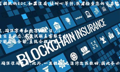 在tpWallet中提现EDC（以太坊代币）通常需要遵循一定的步骤。如果您对如何操作不太清楚，可以参考以下的详细指南。虽然具体的操作步骤可能会因为软件版本的不同而有所变化，但一般流程是相似的。

一、准备工作
在进行提现操作之前，请确保您的tpWallet已经成功安装并登录。您还需要在账户中拥有足够的EDC，并确认您的钱包有接收和发送EDC的功能。同时，您需要您的目标提现地址，例如交易所或其他钱包的地址。

二、启动tpWallet
打开您的tpWallet应用。确保您已成功登录，并能够查看您的账户余额。在主界面找到EDC的选项。通常，在首页或者资产管理界面，您会看到您持有的所有代币列表，其中应能找到EDC。

三、选择提现功能
在EDC的详细页面，寻找“提现”或“发送”按钮。点击该按钮，系统会要求您输入提现信息，包括提现金额和目标地址。

四、输入提现信息
在提现界面，您需要输入以下信息：
ul
    listrong提现地址：/strong这是您希望发送EDC的目标地址。请务必确认地址的正确性，一旦发送，无法找回。/li
    listrong提现金额：/strong输入您希望提现的EDC数量。如果不确定，可以查看您的余额，确保填入的金额不超过可用余额。/li
/ul

五、确认交易
确认输入的地址和金额无误。系统可能会有一些提示，比如手续费信息。在确认无误后，点击“确认”或“提交”按钮进行交易。此时，系统会要求您输入密码或进行其他认证操作，以确保安全。

六、等待交易完成
交易提交后，您需要耐心等待其在区块链上得到确认。这可能需要几分钟到几十分钟不等，具体取决于网络的拥堵程度。您可以在交易记录或者历史记录中查看交易状态，确保其成功。

七、检查目标地址的余额
一旦交易完成，您可以前往目标地址（如交易所或其他钱包）查看是否收到了提现的EDC。如果没有，请耐心等待，或者检查您的交易记录以确认是否存在问题。

八、常见问题与解答
如果在提现过程中遇到问题，以下是一些常见问题与解决建议：
ul
    listrong提现地址错误：/strong请确保地址是正确的，不要输入小数点，确保字母和数字都无误。/li
    listrong提现失败：/strong这可能是由于网络拥堵或系统故障。请检查交易状态，并尝试联系客服支持。/li
    listrong提现金额不足：/strong确保您在提现前检查余额。如果提现金额超过余额，系统会提醒您。/li
/ul

总结
提现EDC的过程其实很简单，但一定要小心谨慎。在输入地址和金额时，必须确保准确无误。此外，一旦提现，无法修改或撤回，因此务必仔细核对信息。希望这篇指南能帮助您顺利完成EDC的提现操作。