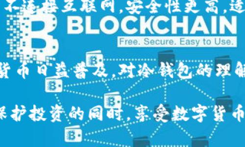 冷钱包地址是指与加密货币相关的一种地址，它存储在一个离线或不直接连接到互联网的环境中。与热钱包（热钱包是在线钱包）相比，冷钱包提供了更高的安全性和隐私保护。冷钱包可以是硬件设备、纸质钱包或其他物理介质，其主要目的是保护用户的私钥和加密资产不被黑客攻击或恶意软件侵袭。

冷钱包的工作原理
冷钱包地址是由加密算法生成的一串字符。这串字符是钱包在区块链上的公开地址，用于接收加密货币。生成过程涉及私钥和公钥的结合。私钥是在离线状态下安全生成并存储的，而公钥则可以公开分享。用户可以通过冷钱包接收和存储加密资产，只有拥有私钥的人才能访问这些资产。

冷钱包的类型
冷钱包有多种类型，主要分为以下几类：
ul
    listrong硬件钱包：/strong这是一种专门设计的设备，可以安全地存储私钥。常见的硬件钱包品牌有Ledger、Trezor等。它们通常具有用户友好的界面和安全保护措施。/li
    listrong纸质钱包：/strong这是将私钥和公钥打印在纸上的一种方式。用户需要妥善保管纸质钱包，避免损坏或丢失。/li
    listrong其它离线存储解决方案：/strong例如使用专用电脑、USB闪存驱动器等，将私钥和相关信息存储在这些不连接互联网的设备中。/li
/ul

冷钱包的优点
使用冷钱包有许多显著的优点：
ul
    listrong安全性高：/strong由于冷钱包不连接互联网，黑客无法远程访问其中的私钥。这极大减少了资产被盗的风险。/li
    listrong隐私保护：/strong冷钱包地址不会定期与互联网上的交易记录匹配，因此用户可以享有更高的隐私保护。/li
    listrong长期存储：/strong对于那些打算长期持有加密货币的投资者，冷钱包是一个理想的选择。它能够保护资产不受市场波动的影响。/li
/ul

冷钱包的缺点
尽管冷钱包有很多优点，但也存在一些缺点：
ul
    listrong使用不便：/strong冷钱包在交易时相对于热钱包来说稍显繁琐。每次发送资产时用户需要将冷钱包与电脑连接。/li
    listrong如果不小心丢失私钥：/strong一旦丢失私钥，用户将无法访问其加密资产。因此，妥善保管私钥非常重要。/li
    listrong初期投资成本：/strong硬件钱包通常需要一定的投资成本，这对一些用户来说可能是个负担。/li
/ul

如何选择合适的冷钱包
选择合适的冷钱包可以根据以下几个标准进行：
ul
    listrong安全性：/strong检查钱包的安全功能，例如硬件加密、PIN码保护等。/li
    listrong兼容性：/strong确保冷钱包支持你所持有的加密货币类型。/li
    listrong用户体验：/strong选择一个界面友好、易于使用的钱包，特别是对于加密货币新手来说。/li
    listrong社区评分和口碑：/strong查看其他用户的评价和反馈，了解钱包的性能和售后支持。/li
/ul

冷钱包使用注意事项
在使用冷钱包时，有几个重要的注意事项：
ul
    listrong妥善保管私钥：/strong私钥是访问你资产的唯一钥匙，务必将其存放在安全的位置。/li
    listrong定期备份：/strong对冷钱包中的重要数据进行定期备份，以防数据丢失等意外情况。/li
    listrong遵循安全习惯：/strong使用复杂的密码，定期更新安全措施，避免在公开场合访问钱包。/li
/ul

冷钱包与热钱包的区别
冷钱包与热钱包的主要区别在于安全性和方便性。热钱包连接互联网，方便用户随时进行交易，但也因此面临较高的安全风险。而冷钱包不连接互联网，安全性更高，适合长期存储资金，但使用起来不如热钱包便捷。用户应根据自身需求选择适合的钱包形式。

总结
冷钱包地址在加密货币管理中扮演着重要的角色，凭借其高安全性和隐私保护，已成为投资者安全存储数字资产的首选之一。随着加密货币日益普及，对冷钱包的理解和使用也将不断提升。无论是新手还是老手，了解冷钱包的基本概念和操作技巧，掌握安全存储的要点，是保护自己资产的关键。

通过介绍冷钱包的功能、类型、优缺点及使用注意事项，用户将能更全面地理解这一加密资产存储方式。合理选择和使用冷钱包，可以在保护投资的同时，享受数字货币带来的便利和机遇。