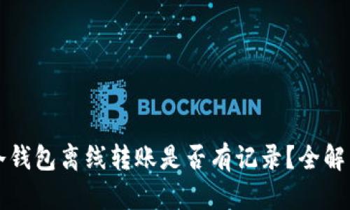 冷钱包离线转账是否有记录？全解析