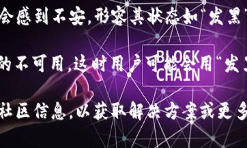 “tpWallet发黑”这个表达通常指的是与tpWallet相关的某种问题或现象，可能是以下几种情况之一：

1. **钱包异常**：用户在使用tpWallet的时候，发现钱包无法正常工作，出现闪退、加载失败等问题。
   
2. **市场波动**：由于市场价格变动，某些用户可能会形容他们的钱包“发黑”，即资产大幅缩水或出现亏损。

3. **安全问题**：若tpWallet遭受攻击或安全漏洞，用户可能会感到不安，形容其状态如“发黑”，暗示存在危险或损失。

4. **技术更新**：在进行版本更新时，钱包可能会出现短时间的不可用，这时用户可能会用“发黑”来描述其界面的状态。

如果面临这样的情况，建议检查官方公告、用户反馈，以及相关社区信息，以获取解决方案或更多的了解。确保使用钱包时遵循安全最佳实践，以保护个人资产。