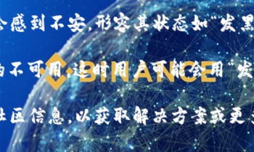 “tpWallet发黑”这个表达通常指的是与tpWallet相关的某种问题或现象，可能是以下几种情况之一：

1. **钱包异常**：用户在使用tpWallet的时候，发现钱包无法正常工作，出现闪退、加载失败等问题。
   
2. **市场波动**：由于市场价格变动，某些用户可能会形容他们的钱包“发黑”，即资产大幅缩水或出现亏损。

3. **安全问题**：若tpWallet遭受攻击或安全漏洞，用户可能会感到不安，形容其状态如“发黑”，暗示存在危险或损失。

4. **技术更新**：在进行版本更新时，钱包可能会出现短时间的不可用，这时用户可能会用“发黑”来描述其界面的状态。

如果面临这样的情况，建议检查官方公告、用户反馈，以及相关社区信息，以获取解决方案或更多的了解。确保使用钱包时遵循安全最佳实践，以保护个人资产。