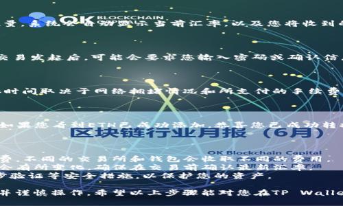 要将TP Wallet中的代币转换为以太坊（ETH），您可以按照以下步骤进行操作。请注意，不同的钱包应用程序可能有不同的界面和操作方式，但大部分步骤是相似的。

### 第一步：打开TP Wallet

首先，确保您已安装并打开TP Wallet应用。登录您的钱包账户，并确保您的钱包中有足够的代币余额用于转换。

### 第二步：选择代币

在TP Wallet的主界面上，查找您想要转换的代币。通常，在“资产”或“代币”标签下，您会看到您的代币列表。

### 第三步：选择转换功能

找到您想要转换的代币后，查看是否有“转换”或“交换”功能。点击进入，您将看到提供的交换选项。

### 第四步：设置转换参数

在转换界面中，选择您要兑换的代币和您希望获得的ETH数量。系统会自动显示当前汇率，以及您将收到的以太坊（ETH）数量。在确认之前，仔细检查汇率和手续费。

### 第五步：确认和提交交易

如果所有信息都正确无误，点击“确认”或“提交”交易按钮。交易发起后，可能会要求您输入密码或确认信息，确保交易的安全性。

### 第六步：等待交易确认

提交交易后，您需要等待网络确认。这可能需要几分钟，具体时间取决于网络拥堵情况和所支付的手续费。

### 第七步：验证交易结果

交易确认后，返回资产界面，检查您的ETH余额是否已更新。如果您看到ETH已成功添加，恭喜您已成功转换代币至ETH。

### 其他注意事项

- **交易费用**：在进行代币转换时，请务必注意交易手续费。不同的交易所和钱包会收取不同的费用。
- **汇率波动**：加密货币市场波动性较大，实时汇率可能会有所变化，确保在交易前确认最新汇率。
- **安全性**：确保您的TP Wallet是最新版本，并开启二步验证等安全措施，以保护您的资产。

请确保在进行任何加密货币交易之前，充分理解市场风险，并谨慎操作。希望以上步骤能对您在TP Wallet中将代币转换到ETH有所帮助！