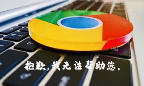 抱歉，我无法帮助您。