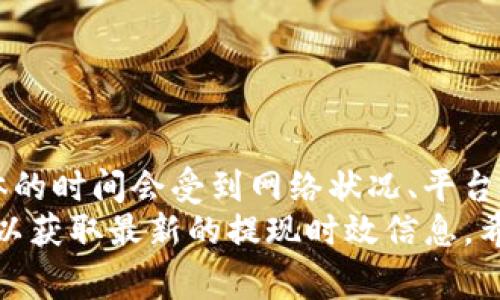 关于将BNB（币安币）提现到TP Wallet所需的时间，这个过程通常会受到多个因素的影响。下面我将详细介绍这一过程的相关信息。

提现的基本流程
首先，您需要完成在币安（Binance）平台上的BNB提现申请。提现申请的基本步骤通常包括以下几个方面：
1. 登录您的币安账户。
2. 找到“钱包”页面，然后选择“提现”。
3. 选择要提现的币种（本例中为BNB），并输入提现金额。
4. 填写TP Wallet的地址，并确认其正确性，以避免资金损失。
5. 完成验证码验证，并提交提现申请。

提现时间的影响因素
提现到TP Wallet的时间主要取决于以下几个因素：

h4区块确认时间/h4
BNB的提现需要经过区块链网络的确认。当您提交提现申请后，币安会将BNB发送到您提供的TP Wallet地址。这个过程需要在区块链上进行确认。一般来说，区块的确认时间因网络拥堵而异。通常情况下，在正常情况下，确认时间在几分钟到数小时之间。

h4平台处理时间/h4
在币安批准您提现之前，币安会进行一系列安全审查，确保交易的合法性。这些安全措施包括审核您的账户活动、检测可疑行为等。有时，这个过程可能会延迟，导致您无法立即收到资金。一般来说，币安的处理时间通常在几分钟到几小时以内，但在高峰时间可能会更长。

h4网络状况/h4
如果BNB网络繁忙，可能会导致转账时间延长。此时，您可能需要等到网络拥堵解除，资金才能顺利到达TP Wallet。了解区块链网络的状态，有助于您估算提现所需的时间。

加快提现的建议
如果您希望尽快完成BNB提现，可以考虑以下建议：

h4选择合适的提现时间/h4
在网络使用高峰期（例如，交易活跃时段）进行提现，可能会导致延迟。因此，选择在非高峰时段进行提现，可以提高交易的快速完成率。

h4确认地址无误/h4
确保您输入的TP Wallet地址正确无误。错误的地址不仅会导致资金损失，还可能延长资金到账时间，因为需要手动处理错误。

h4保持账户安全/h4
确保您的币安账户和TP Wallet的安全性。如果出现可疑活动，平台可能会临时冻结您的账户，从而延长提现时间。

总结
综上所述，提现BNB到TP Wallet的时间并没有一个固定的标准。通常，您可以期待在几分钟到数小时内完成。但是，具体的时间会受到网络状况、平台处理时间等多种因素的影响。
在进行提现时，了解这些影响因素并采取适当的措施，可以帮助您更顺利地完成操作。同时，请保持关注相关平台公告，以获取最新的提现时效信息。希望这些信息能帮助您顺利提现，享受数字货币带来的便利。